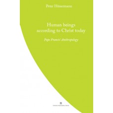 Human Beings According to Christ Today.  Pope Francis' Anthropology